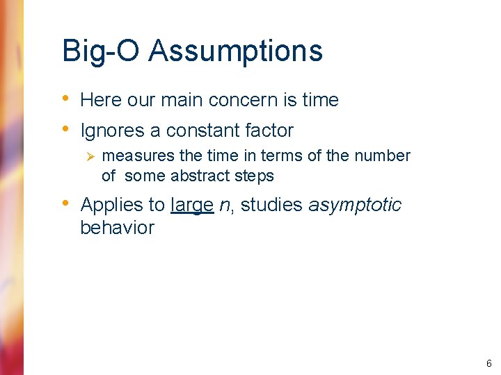 Big-O Assumptions • Here our main concern is time • Ignores a constant factor