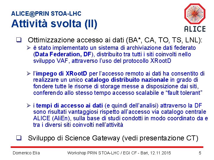 ALICE@PRIN STOA-LHC Attività svolta (II) q Ottimizzazione accesso ai dati (BA*, CA, TO, TS,