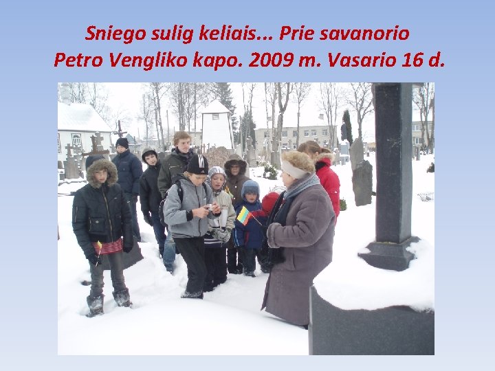 Sniego sulig keliais. . . Prie savanorio Petro Vengliko kapo. 2009 m. Vasario 16