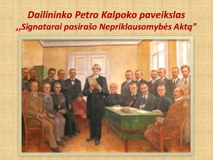 Dailininko Petro Kalpoko paveikslas , , Signatarai pasirašo Nepriklausomybės Aktą” 