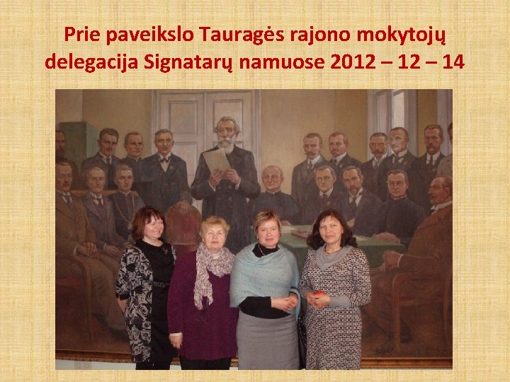 Prie paveikslo Tauragės rajono mokytojų delegacija Signatarų namuose 2012 – 14 