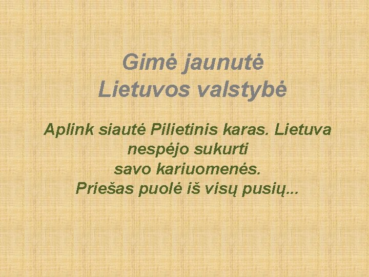 Gimė jaunutė Lietuvos valstybė Aplink siautė Pilietinis karas. Lietuva nespėjo sukurti savo kariuomenės. Priešas