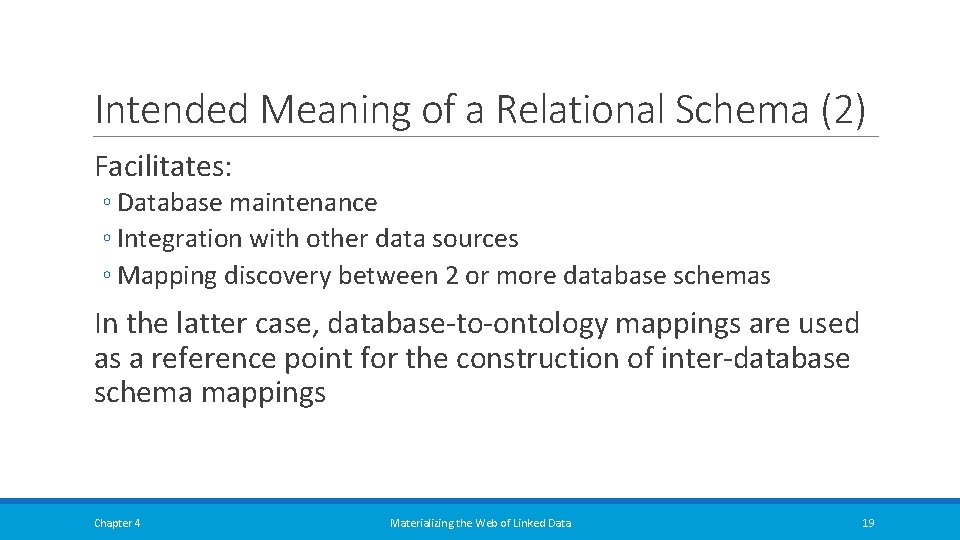 Intended Meaning of a Relational Schema (2) Facilitates: ◦ Database maintenance ◦ Integration with Intended Meaning of a Relational Schema (2) Facilitates: ◦ Database maintenance ◦ Integration with