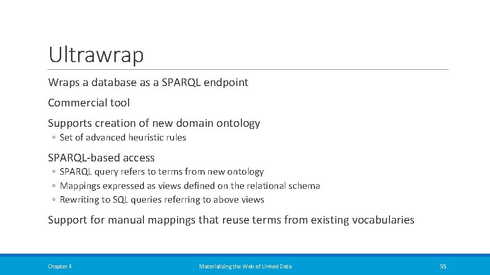 Ultrawrap Wraps a database as a SPARQL endpoint Commercial tool Supports creation of new Ultrawrap Wraps a database as a SPARQL endpoint Commercial tool Supports creation of new