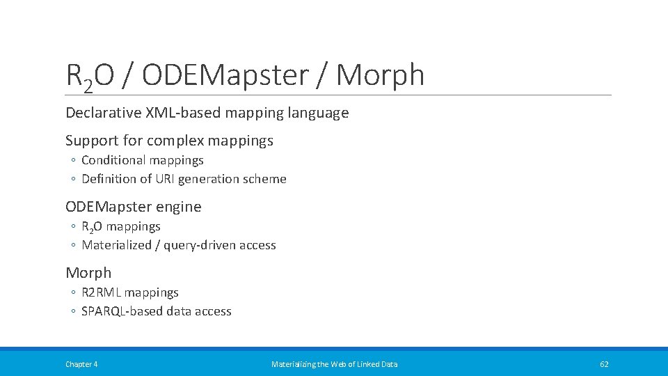 R 2 O / ODEMapster / Morph Declarative XML-based mapping language Support for complex R 2 O / ODEMapster / Morph Declarative XML-based mapping language Support for complex