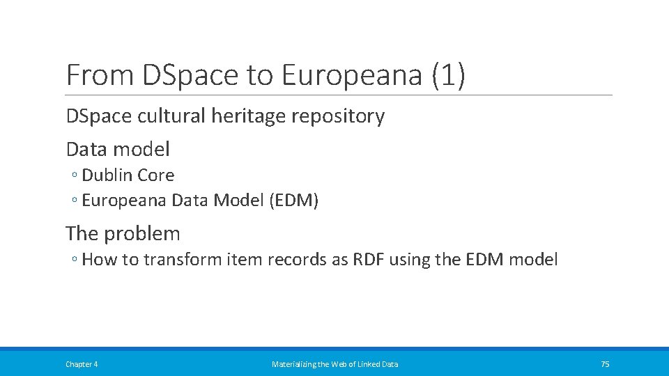 From DSpace to Europeana (1) DSpace cultural heritage repository Data model ◦ Dublin Core From DSpace to Europeana (1) DSpace cultural heritage repository Data model ◦ Dublin Core