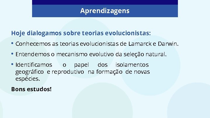 Aprendizagens Hoje dialogamos sobre teorias evolucionistas: • Conhecemos as teorias evolucionistas de Lamarck e