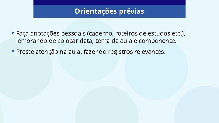 Orientações prévias • Faça anotações pessoais (caderno, roteiros de estudos etc. ), lembrando de