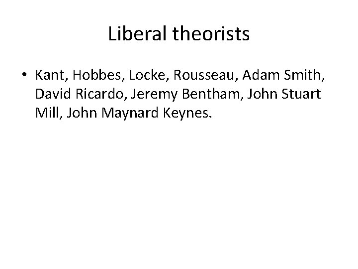 Liberal theorists • Kant, Hobbes, Locke, Rousseau, Adam Smith, David Ricardo, Jeremy Bentham, John