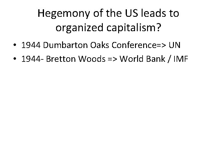 Hegemony of the US leads to organized capitalism? • 1944 Dumbarton Oaks Conference=> UN