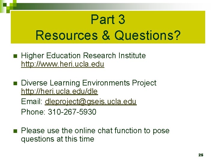 Part 3 Resources & Questions? n Higher Education Research Institute http: //www. heri. ucla.