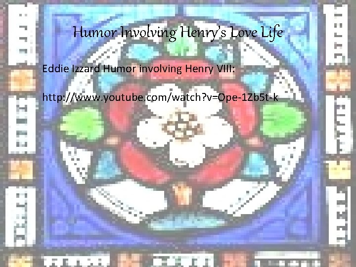 Humor Involving Henry’s Love Life Eddie Izzard Humor involving Henry VIII: http: //www. youtube.