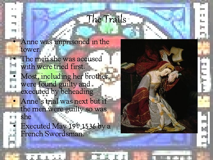 The Trails • Anne was imprisoned in the tower. • The men she was