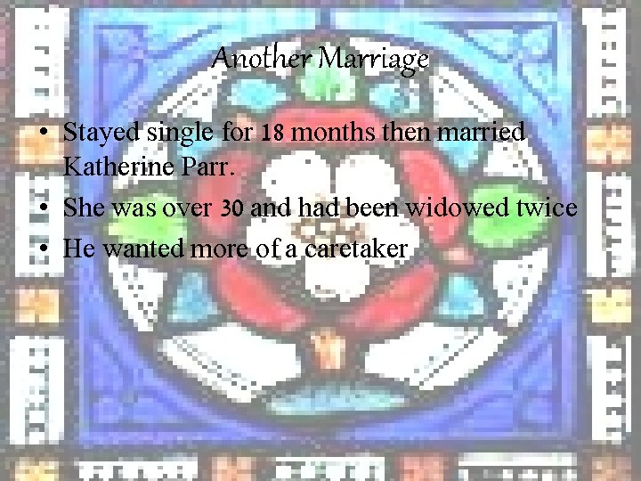 Another Marriage • Stayed single for 18 months then married Katherine Parr. • She