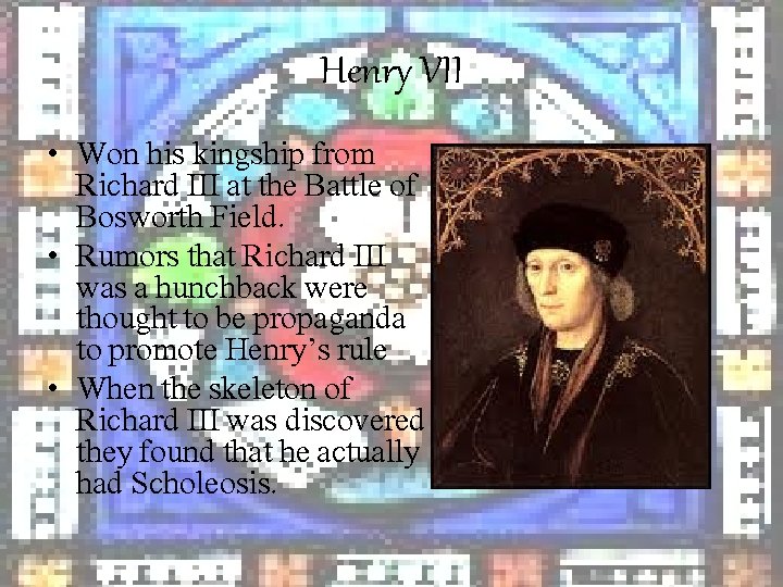 Henry VII • Won his kingship from Richard III at the Battle of Bosworth