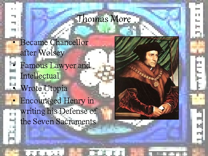 Thomas More • Became Chancellor after Wolsey • Famous Lawyer and Intellectual • Wrote