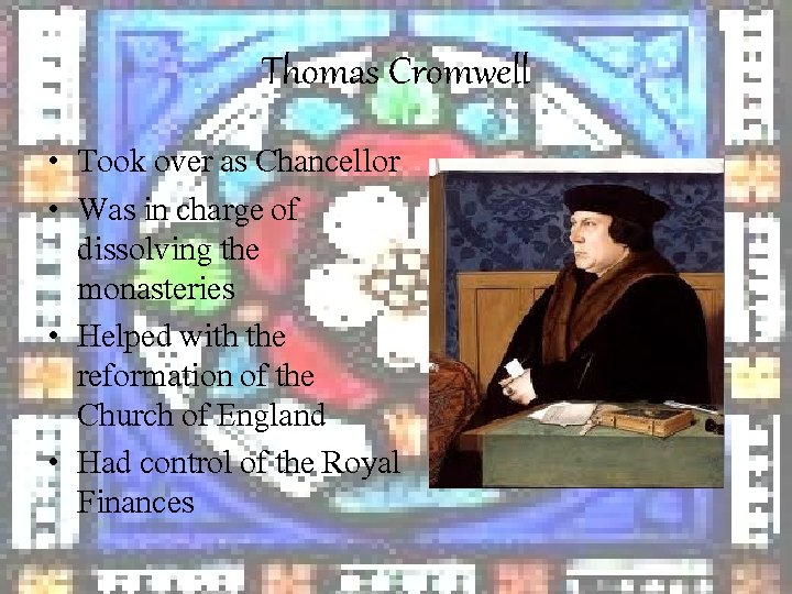 Thomas Cromwell • Took over as Chancellor • Was in charge of dissolving the