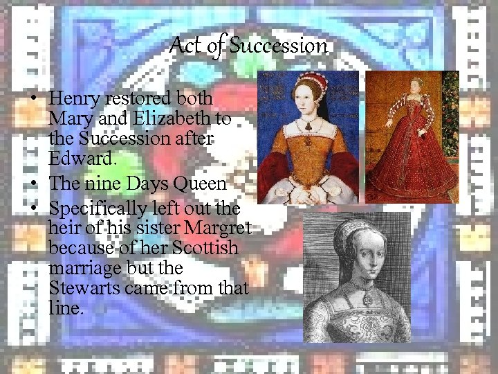Act of Succession • Henry restored both Mary and Elizabeth to the Succession after