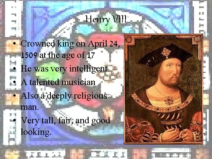 Henry VIII • Crowned king on April 24, 1509 at the age of 17