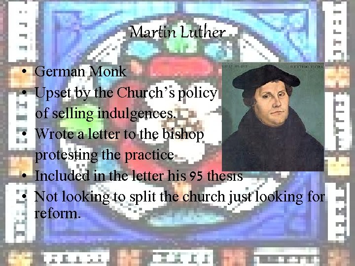 Martin Luther • German Monk • Upset by the Church’s policy of selling indulgences.