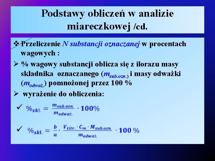 Podstawy obliczeń w analizie miareczkowej /cd. v Przeliczenie N substancji oznaczanej w procentach wagowych