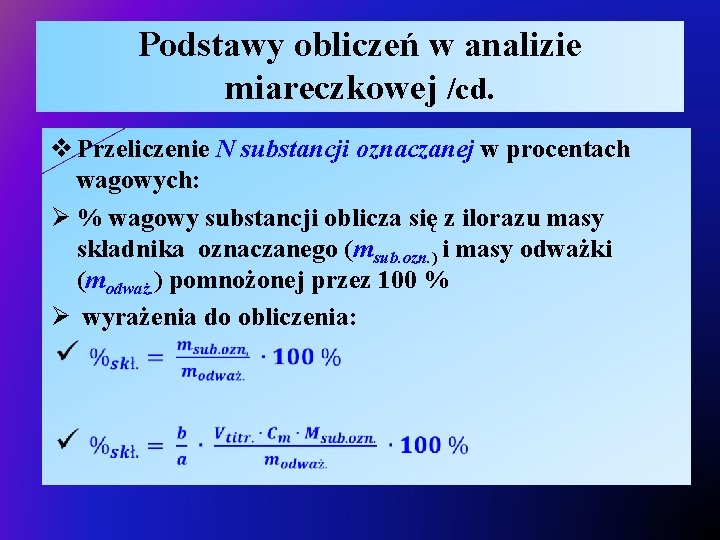 Podstawy obliczeń w analizie miareczkowej /cd. v Przeliczenie N substancji oznaczanej w procentach wagowych: