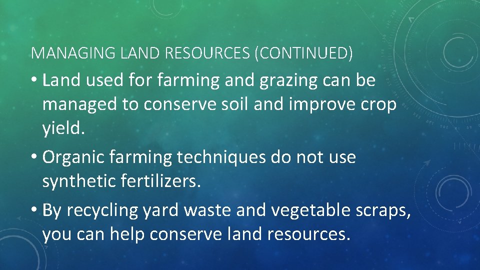 MANAGING LAND RESOURCES (CONTINUED) • Land used for farming and grazing can be managed