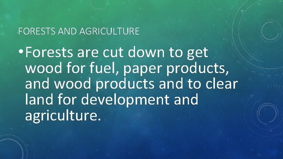 FORESTS AND AGRICULTURE • Forests are cut down to get wood for fuel, paper