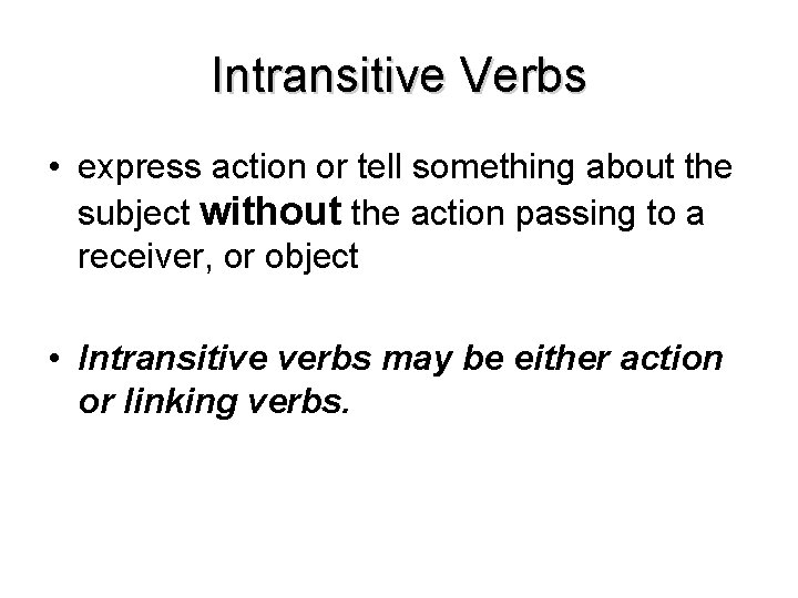 Intransitive Verbs • express action or tell something about the subject without the action