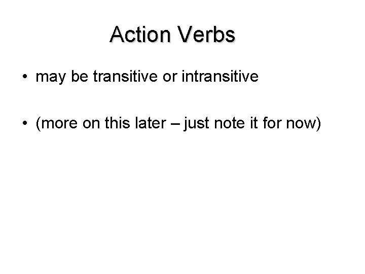 Action Verbs • may be transitive or intransitive • (more on this later –
