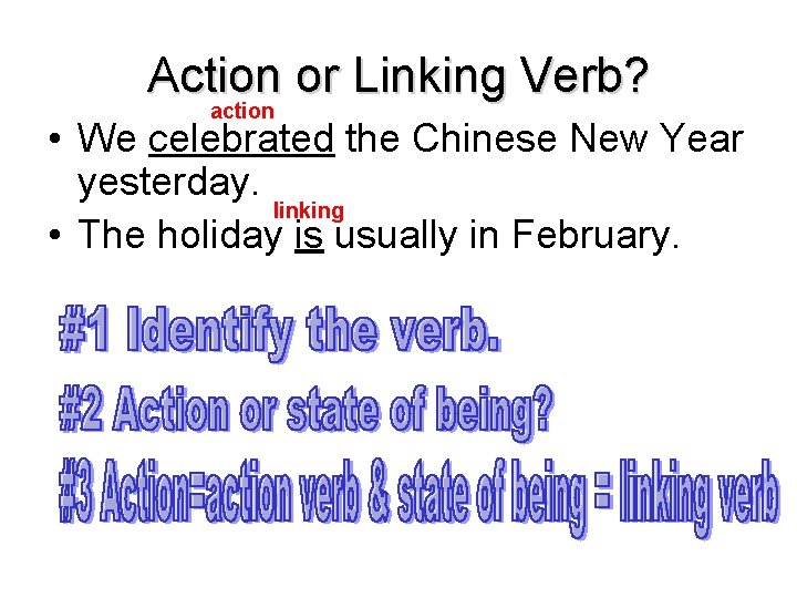 Action or Linking Verb? action • We celebrated the Chinese New Year yesterday. linking
