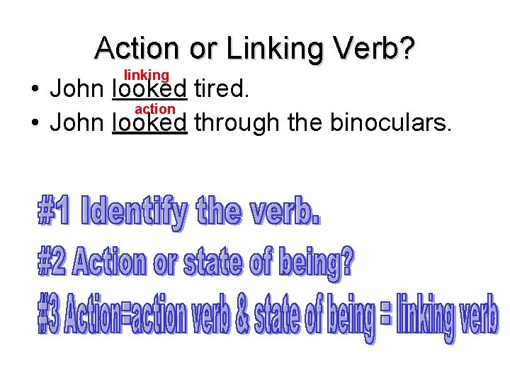 Action or Linking Verb? linking • John looked tired. action • John looked through