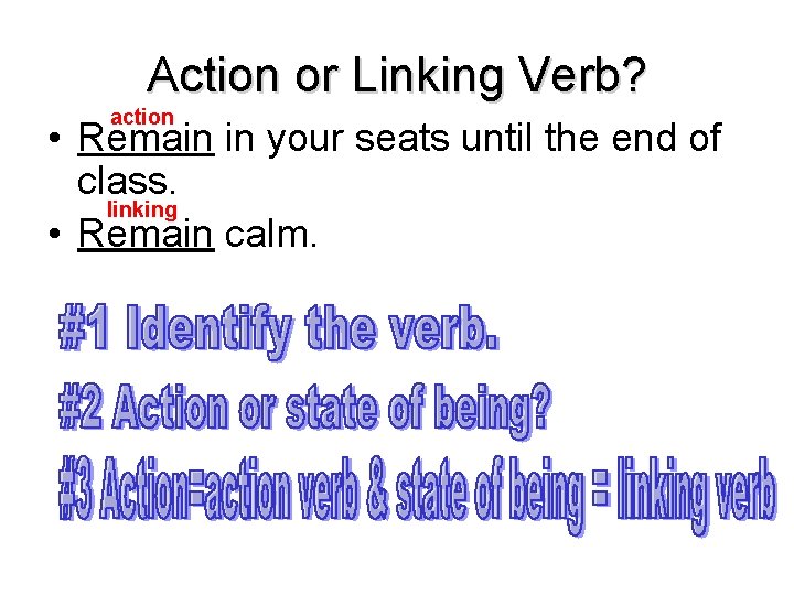 Action or Linking Verb? action • Remain in your seats until the end of