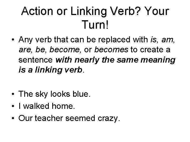 Action or Linking Verb? Your Turn! • Any verb that can be replaced with