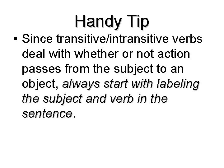 Handy Tip • Since transitive/intransitive verbs deal with whether or not action passes from