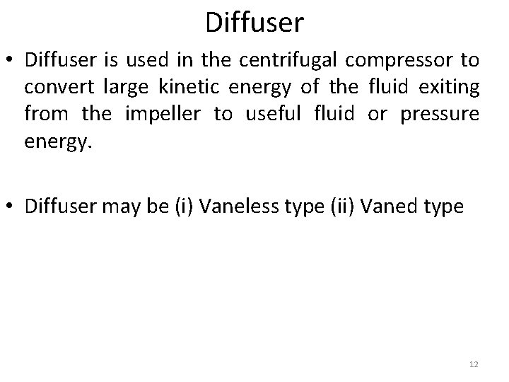 Diffuser • Diffuser is used in the centrifugal compressor to convert large kinetic energy