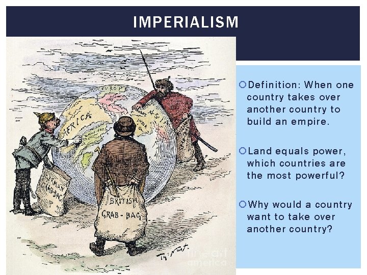 IMPERIALISM Definition: When one country takes over another country to build an empire. Land