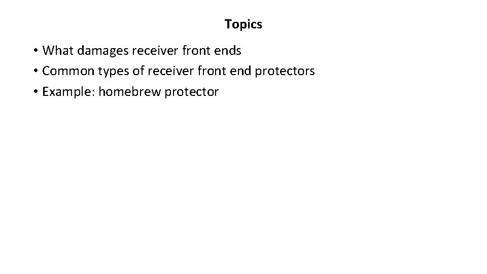 Topics • What damages receiver front ends • Common types of receiver front end Topics • What damages receiver front ends • Common types of receiver front end