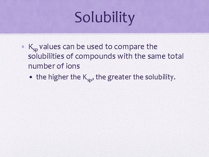 Solubility • Ksp values can be used to compare the solubilities of compounds with