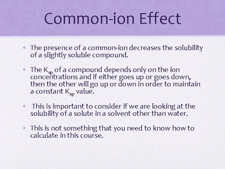 Common-ion Effect • The presence of a common-ion decreases the solubility of a slightly