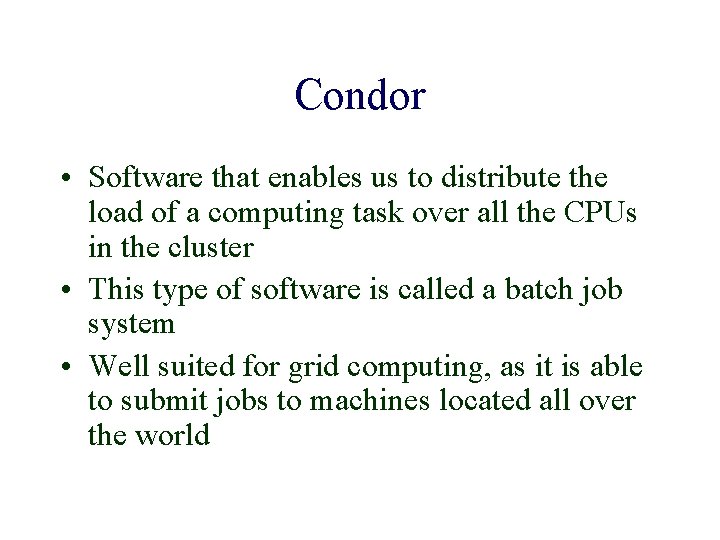 Condor • Software that enables us to distribute the load of a computing task