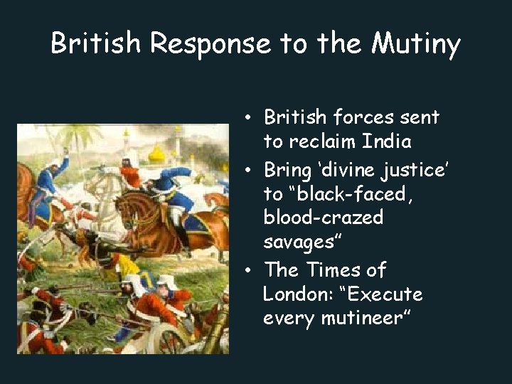 British Response to the Mutiny • British forces sent to reclaim India • Bring