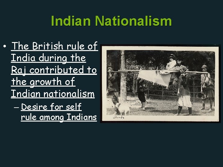 Indian Nationalism • The British rule of India during the Raj contributed to the