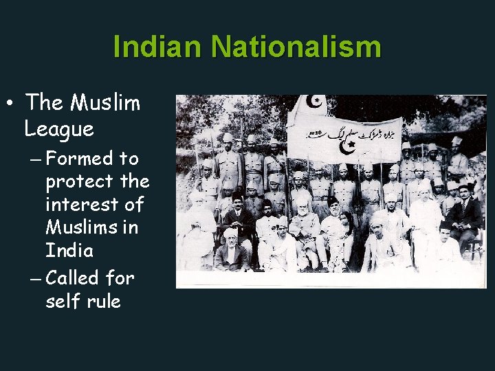 Indian Nationalism • The Muslim League – Formed to protect the interest of Muslims