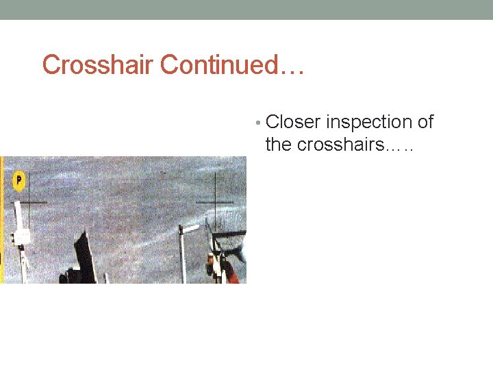 Crosshair Continued… • Closer inspection of the crosshairs…. . 