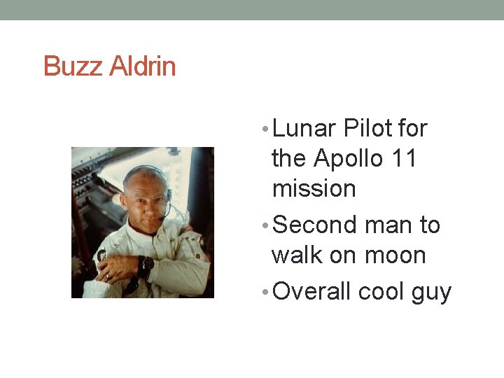 Buzz Aldrin • Lunar Pilot for the Apollo 11 mission • Second man to