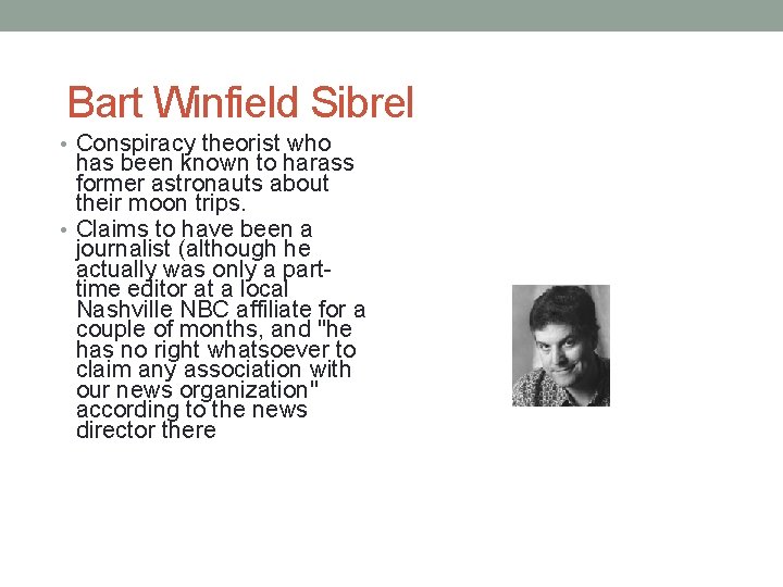 Bart Winfield Sibrel • Conspiracy theorist who has been known to harass former astronauts