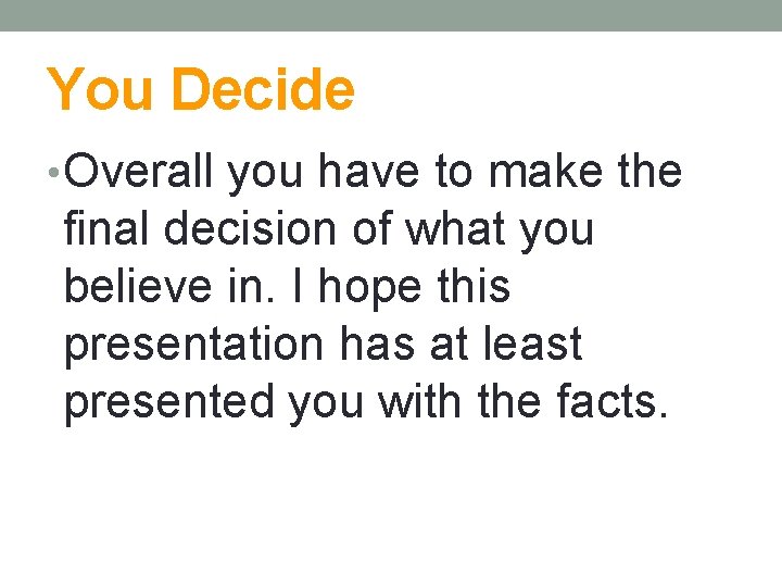 You Decide • Overall you have to make the final decision of what you