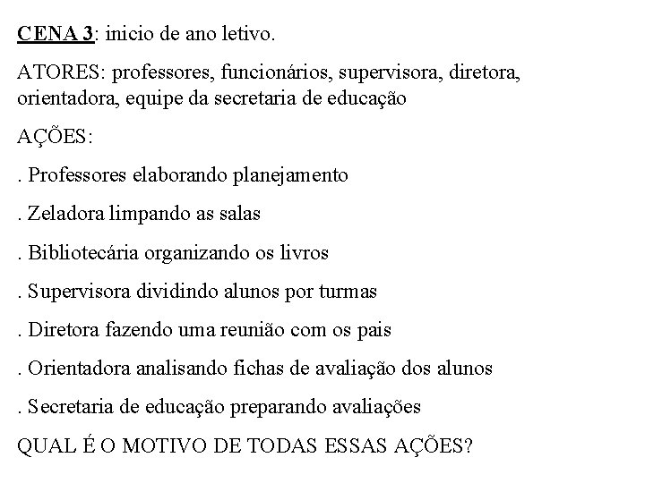 CENA 3: inicio de ano letivo. ATORES: professores, funcionários, supervisora, diretora, orientadora, equipe da