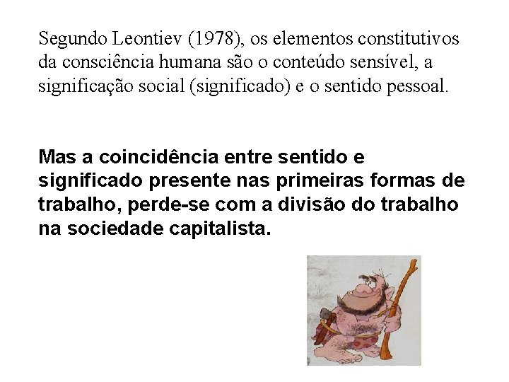 Segundo Leontiev (1978), os elementos constitutivos da consciência humana são o conteúdo sensível, a